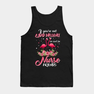 If You_re Not A Bad Influnce We Can_t Be Nurse Friends Tshirt Tank Top